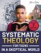 Systematic Theology for Teens in a Skeptical World : from Tackling Doubts and Tough Questions to Building Faith You Can Explain-Clear Answers, Practic