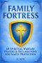 FAMILY FORTRESS: 60 Powerful Warfare Prayers to Protect Your Home, Strengthen Your Marriage, and Cover Your Children with God's Shield
