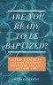 Are You Ready to Be Baptized: A Teen's Guide to Making the Most Important Decision of Your Life