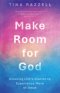 Make Room for God: Clearing Life's Clutter to Experience More of Jesus