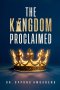 THE KINGDOM PROCLAIMED: Understanding What Message Must Be Revealed And Propagated On Earth
