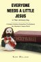 Everyone Needs a Little Jesus In Their Life Every Day: A Simple Christian Perspective That Explains Our Devotion to Jesus Christ