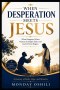 WHEN DESPERATION MEETS JESUS: What Happen When Human Strength Ends And God's Power Begins