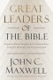 Great Leaders Of The Bible : Lessons From Scripture\'s Visionaries, Change Makers, And Trailblazers