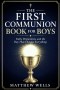 The First Communion Book for Boys : Faith, Preparation, and the Day That Changes Everything