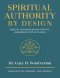 Spiritual Authority By Design: Biblical Foundations and Faithful Leadership for the Church