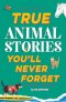True Stories You\'ll Never Forget: True Animal Stories