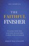 The Faithful Finisher: Walking with the God Who Transforms Faders Into Finishers Through Faithful Obedience
