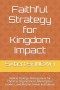 Faithful Strategy for Kingdom Impact: Biblical Strategic Management for Christian Organizations, Marketplace Leaders, and Mission-Driven Institutions