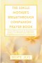THE SINGLE MOTHER'S BREAKTHROUGH COMPANION PRAYER BOOK: A Powerful Prayer Book for Single Moms - Scriptures for Breakthrough, Deliverance, Single Moth