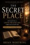 The Secret Place: A Practical Guide To Prayer and Intimacy With God, Developing A Living Prayer Life Through Scripture: Draw Near, Seek Deeper, Abide