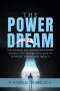 The Power of A Dream: Unlocking the Divine Blueprint Within You to Create a Life of Purpose, Vision and Impact
