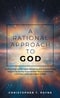 A Rational Approach to God: Confronting comfortable delusions about science and religion by facing inconvenient facts to develop justifiable and susta