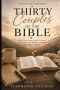 Thirty Couples of the Bible: What Their Stories Teach Us About Love, Faith, and Walking Through Hard Things Together