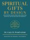Spiritual Gifts By Design: Discovering, Developing, and Deploying for Effective Ministry