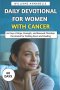 Daily Devotional for Women with Cancer: 60 Days of Hope, Strength, and Renewal Christian Devotional for Finding Peace and Healing