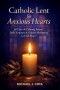 Catholic Lent for Anxious Hearts: 40 Days of Calming Prayer, Daily Scripture & Guided Meditation to Find Peace