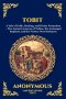 Tobit: A Tale of Faith, Healing, and Divine Protection - The Ancient Journey of Tobias, the Archangel Raphael, and the Victory Over Darkness