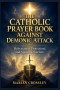 THE CATHOLIC PRAYER BOOK AGAINST DEMONIC ATTACK : Deliverance, Protection, and Spiritual Warfare