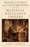 Prayer, Liturgy, and Contemplation in the Medieval Religious Orders