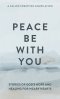 Peace Be with You: Stories of God's Hope and Healing for Weary Hearts