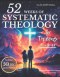 52 Weeks of Systematic Theology for Tweens: Engaging Lessons with Clear Teaching, Guided Discussions, and Real-Life Application to Build a Faith That