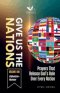 Give Us the Nations (Volume One): Prayers That Release God's Rule Over Every Nation