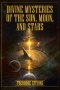 Divine mysteries of the sun. moon, and stars