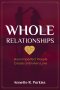 Whole Relationships: How Imperfect People Create Unbroken Love