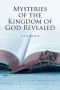 Mysteries of the Kingdom of God Revealed