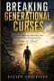 BREAKING GENERATIONAL CURSES: Finding Freedom, Healing, and Restoration Through the Power of Christ