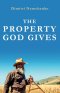 The Property God Gives: Biblical Principles and Practical Steps for Moving from Promise to Possession