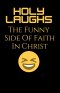 Holy Laughs: The Funny Side of Faith in Christ