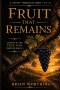 Fruit That Remains:  It is a Verse by Verse Study Through John 15:1-27.: Abiding in Christ in a World that Resists Him.
