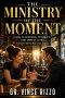 The Ministry of the Moment: How to Discern, Connect, and Impact Lives Everywhere You Go