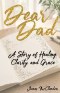 Dear Dad: A Story of Healing, Clarity, and Grace