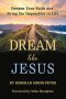 Dream Like Jesus: Deepen Your Faith and Bring the Impossible to Life
