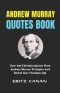 ANDREW MURRAY QUOTES BOOK: Over 600 Christian Quotes From Andrew Murray To Inspire And Enrich Your Christian Life
