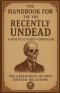 The Handbook for the Recently Undead: A Practical Guide to the Other Side