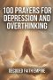 100 Prayers for Depression and Overthinking: Daily Christian Prayers for Peace, Clarity, and Freedom From the Darkness Inside Your Own Mind