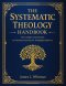 The Systematic Theology Handbook: The Complete Introduction to Christian Doctrine for Thoughtful Believers