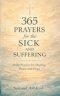 365 Prayers for the Sick and Suffering: Daily Prayers for Healing, Peace, and Hope