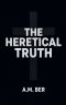 The Heretical Truth