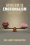 Atheism is Emotionalism: There are No Rational Arguments Against Christianity, Only Emotional Ones