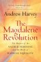 The Magdalene Revolution : The Return of the Sacred Feminine and the Birth of Radical Equality