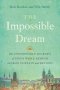 The Impossible Dream: The UNSTOPPABLE JOURNEY of GOD'S WORD BEHIND the IRON CURTAIN and BEYOND