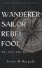 Wanderer Sailor Rebel Fool: The God Who Rescues