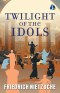 The Twilight of the Idols: Or, How to Philosophise with the Hammer