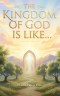 The Kingdom of God is Like...