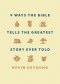 Nine Ways the Bible Tells the Greatest Story Ever Told